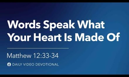 Words Speak What Your Heart Is Made Of | Matthew 12:33–34 | Our Daily Bread Video Devotional