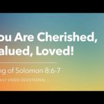 You Are Cherished, Valued, Loved! | Song of Solomon 8:6–7 | Our Daily Bread Video Devotional