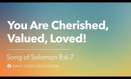 You Are Cherished, Valued, Loved! | Song of Solomon 8:6–7 | Our Daily Bread Video Devotional