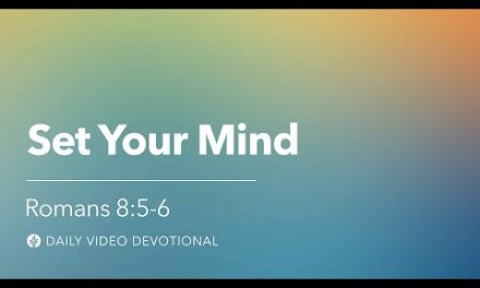 Set Your Mind | Romans 8:5-6 | Our Daily Bread Video Devotional