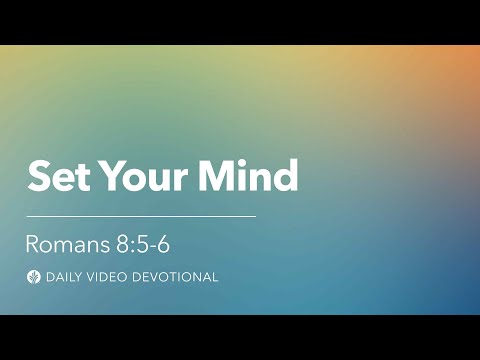 Set Your Mind | Romans 8:5-6 | Our Daily Bread Video Devotional