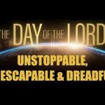 THE DAY OF THE LORD–GOD’S DREADFUL, UNSTOPPABLE, & INESCAPABLE WRATH IS COMING