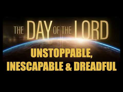 THE DAY OF THE LORD–GOD’S DREADFUL, UNSTOPPABLE, & INESCAPABLE WRATH IS COMING